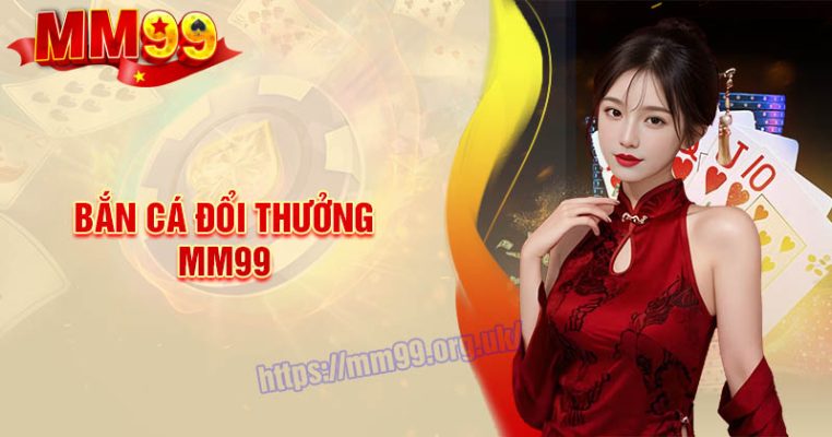ban-ca-mm99-giai-tri-doi-thuong-chat-luong-2025