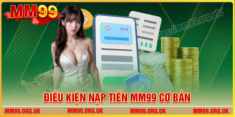 Điều kiện nạp tiền MM99 cơ bản
