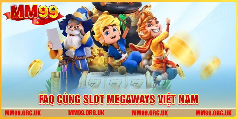 Câu hỏi thường gặp về Megaways Việt Nam