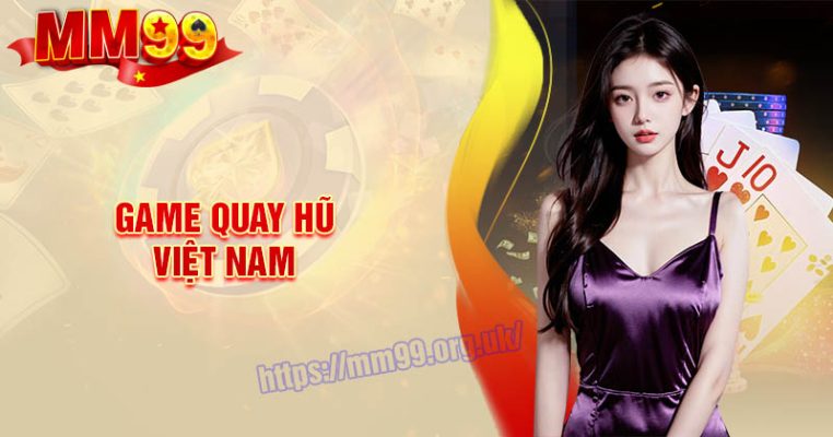 Game quay hũ Việt Nam - Những trải nghiệm chân thực sống động
