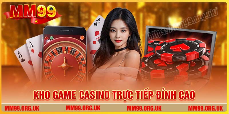Kho game Casino trực tiếp đỉnh cao tại MM99