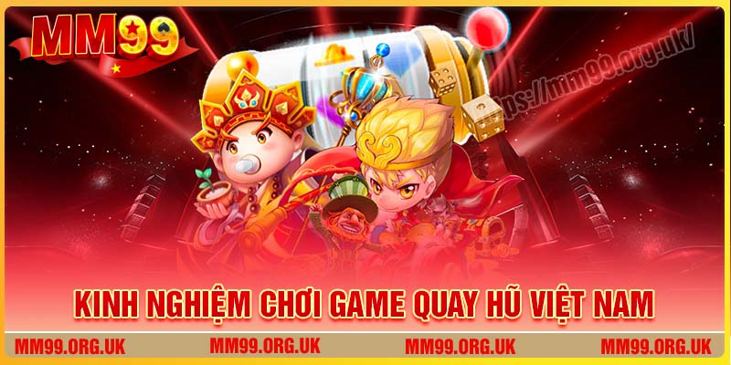 Kinh nghiệm chơi Game quay hũ Việt Nam hiệu quả