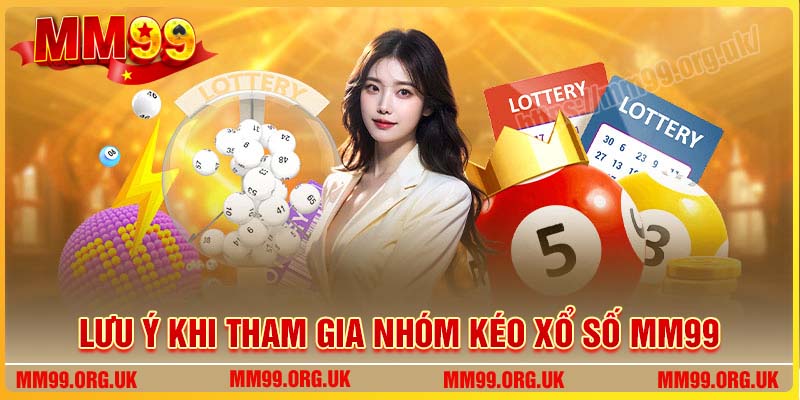 Lưu ý khi tham gia Nhóm kéo Xổ Số MM99