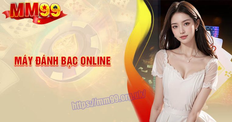 Máy đánh bạc Online - Khám phá cỗ máy cờ bạc “Nghìn Tỷ”