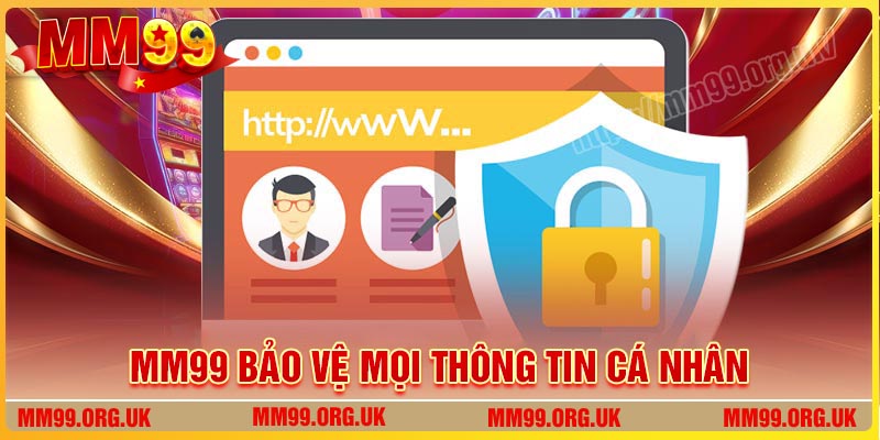 MM99 bảo vệ mọi thông tin cá nhân