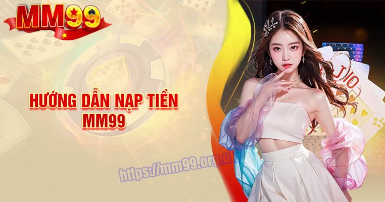 Nạp Tiền MM99 - Hướng dẫn an toàn và chính xác nhất