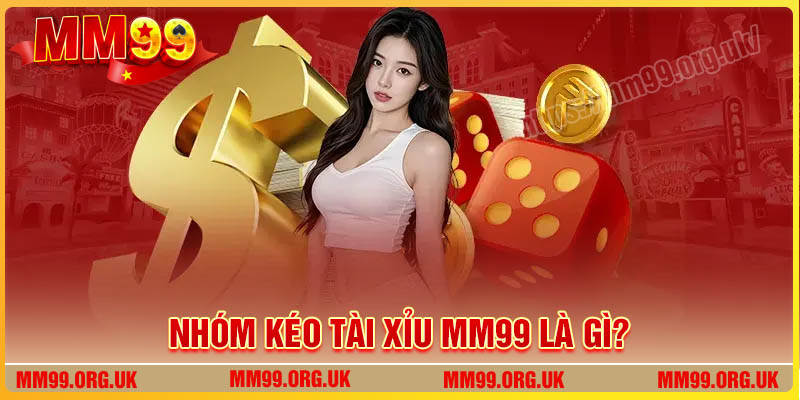 Giới thiệu về nhóm kéo Tài Xỉu MM99