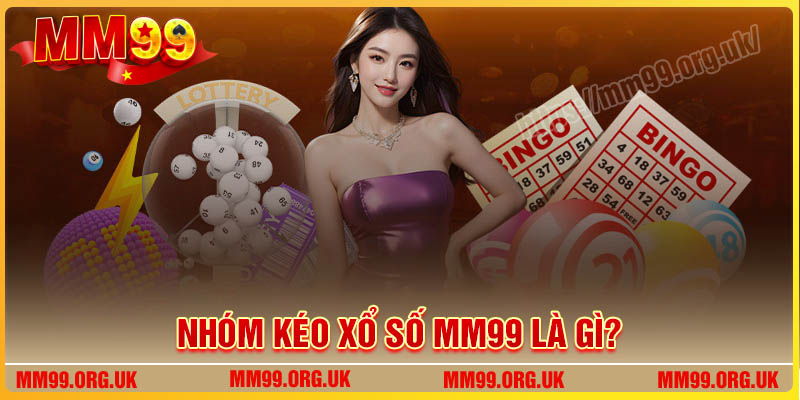 Nhóm kéo Xổ Số MM99 là gì?