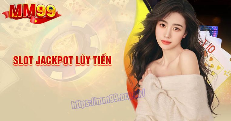 Slot Jackpot lũy tiến - Chơi càng nhiều, thưởng càng lớn