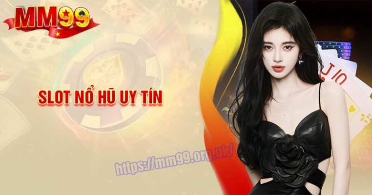 Slot Nổ Hũ uy tín - Danh sách game đáng chơi nhấ