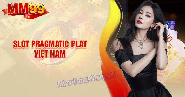 Slot Pragmatic Play Việt Nam - Đối tác uy tín số 1 trên thị trường