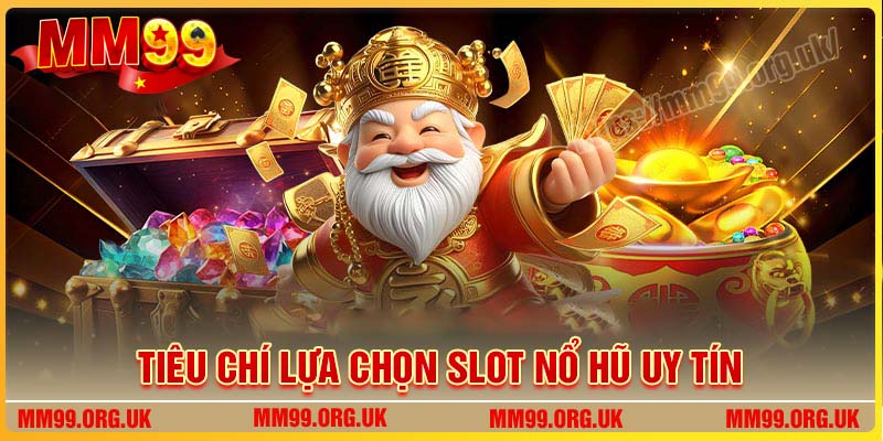 Tiêu chí lựa chọn địa điểm chơi SLot Nổ Hũ uy tín