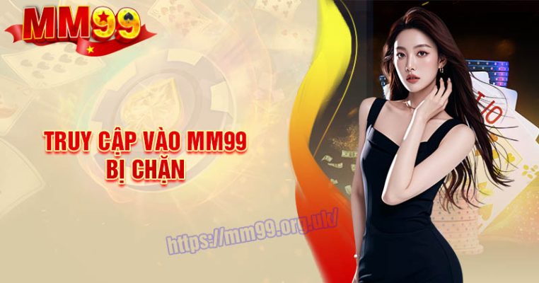 Truy cập MM99 khi bị chặn - Nguyên nhân và cách khắc phục